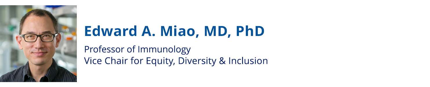 Edward A. Miao, MD, PhD, Professor of Immunology, Vice Chair for Equity, Diversity & Inclusion