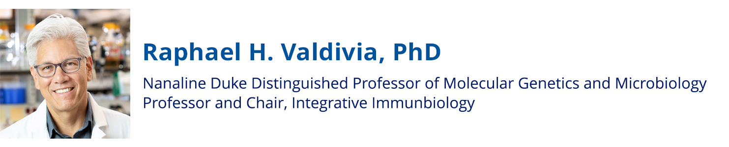 Raphael Valdivia, PhD, Nanaline Duke Distinguished Professor of Molecular Genetics and Microbiology, Professor and Chair, Integrative Immunbiology